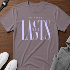 Choose What Lasts tshirt