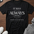 It Was Always There T-Shirt