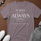 It Was Always There T-Shirt