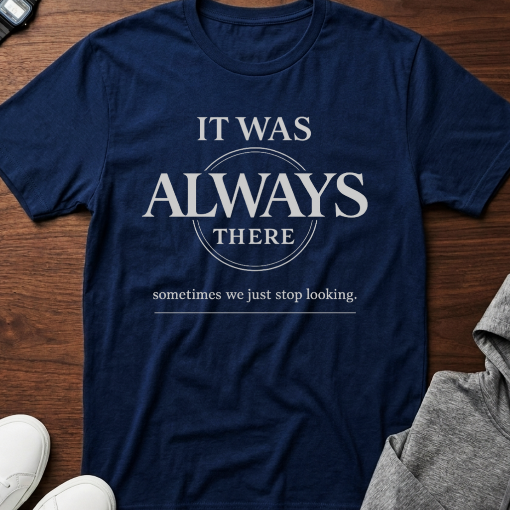 It Was Always There T-Shirt