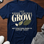 Let Good Things Grow Tee — Inspirational Garden Quote T-Shirt