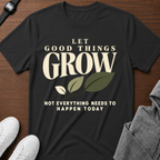 Let Good Things Grow Tee — Inspirational Garden Quote T-Shirt