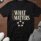 What Matters T-Shirt