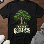 Trees Don't Ask Questions T-Shirt