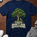 Trees Don't Ask Questions T-Shirt