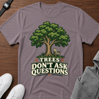 Trees Don't Ask Questions T-Shirt