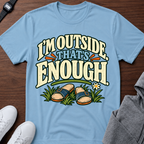 I’m Outside That’s Enough T-Shirt