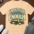 I’m Outside That’s Enough T-Shirt