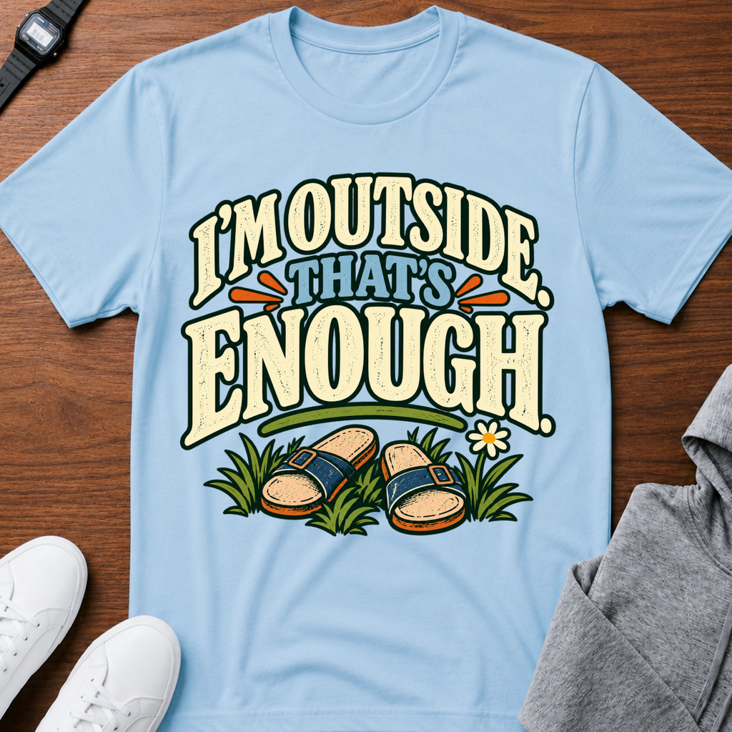 I’m Outside That’s Enough T-Shirt