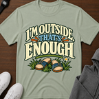 I’m Outside That’s Enough T-Shirt