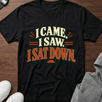 I Came I Saw I Sat Down T-Shirt