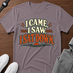 I Came I Saw I Sat Down T-Shirt