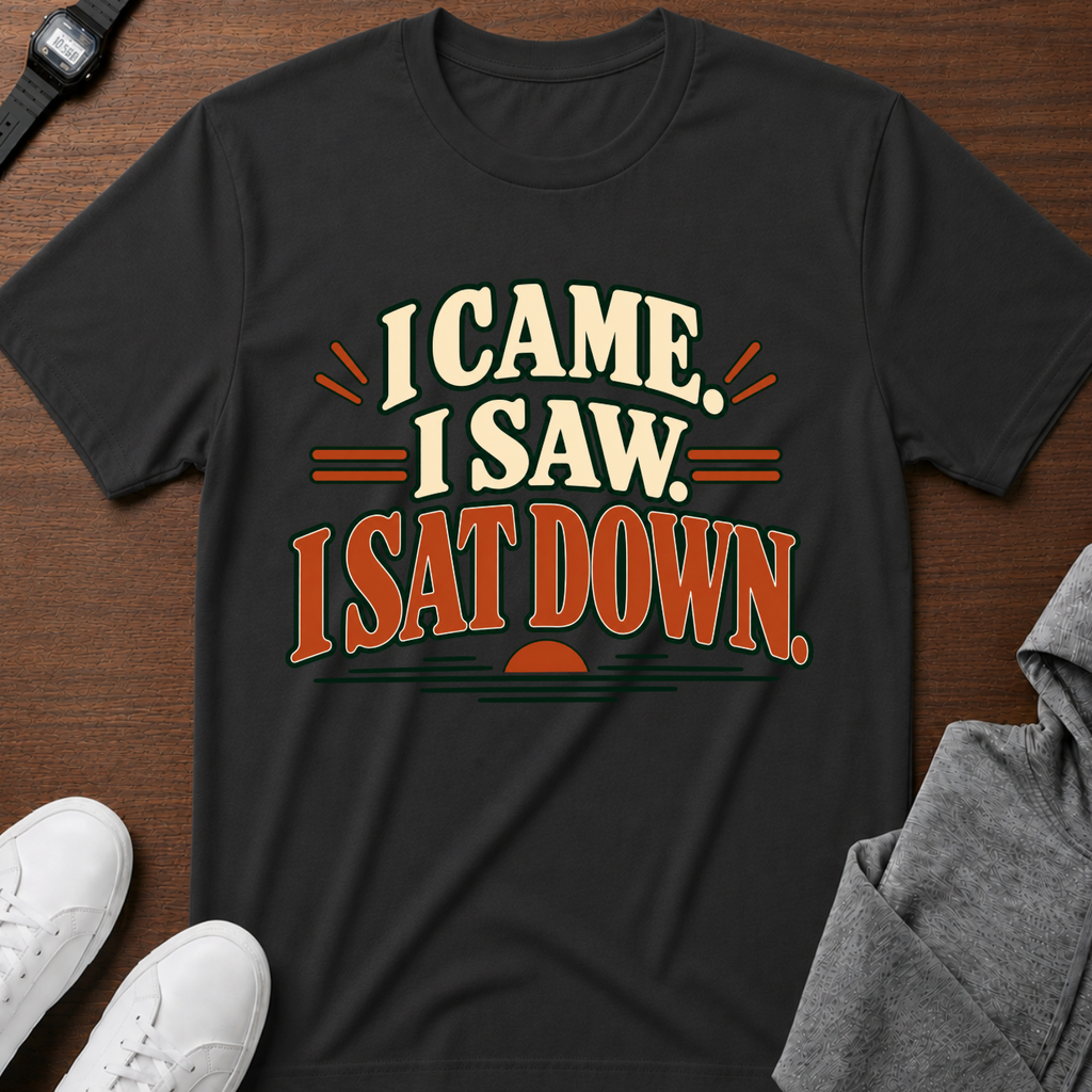 I Came I Saw I Sat Down T-Shirt