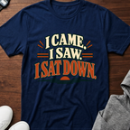 I Came I Saw I Sat Down T-Shirt