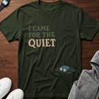 I Came for the Quiet T-Shirt