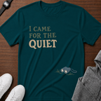 I Came for the Quiet T-Shirt
