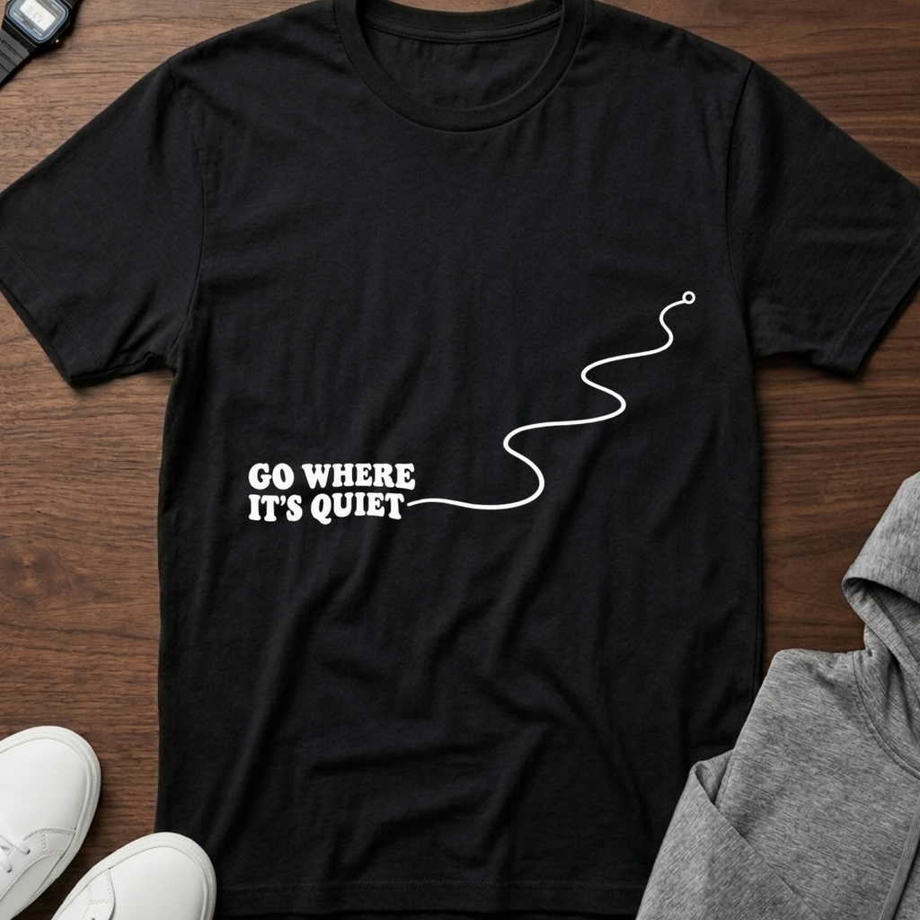 Go Where It’s Quiet T-Shirt